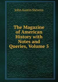 The Magazine of American History with Notes and Queries, Volume 5