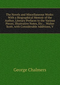 The Novels and Miscellaneous Works: With a Biographical Memoir of the Author, Literary Prefaces to the Various Pieces, Illustrative Notes, Etc., . Walter Scott, with Considerable Additions, V