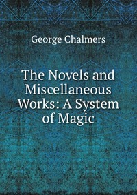 The Novels and Miscellaneous Works: A System of Magic