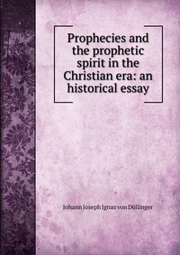 Prophecies and the prophetic spirit in the Christian era: an historical essay