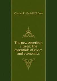 The new American citizen; the essentials of civics and economics