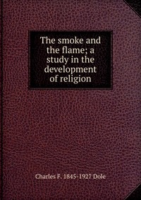 The smoke and the flame; a study in the development of religion