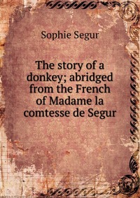 The story of a donkey; abridged from the French of Madame la comtesse de Segur