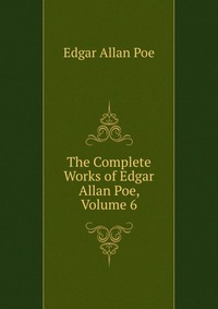 The Complete Works of Edgar Allan Poe, Volume 6