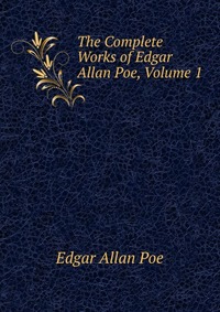 The Complete Works of Edgar Allan Poe, Volume 1