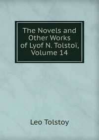 The Novels and Other Works of Lyof N. Tolstoi, Volume 14