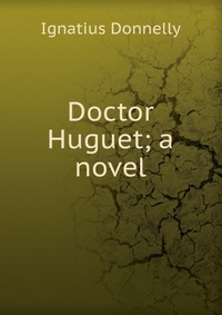 Ignatius Donnelly - «Doctor Huguet; a novel»