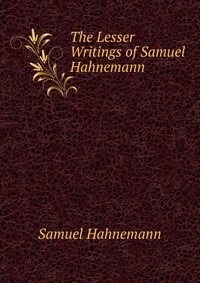 The Lesser Writings of Samuel Hahnemann