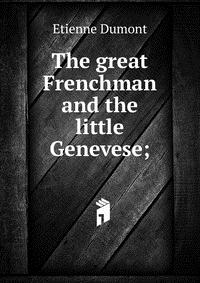 The great Frenchman and the little Genevese;