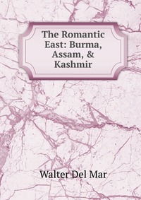 The Romantic East: Burma, Assam, & Kashmir