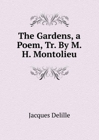 The Gardens, a Poem, Tr. By M.H. Montolieu