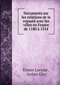 Documents sur les relations de le royaute avec les villes en France de 1180 a 1314