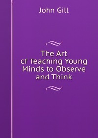 The Art of Teaching Young Minds to Observe and Think