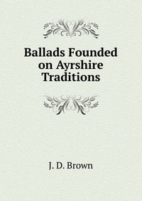 Ballads Founded on Ayrshire Traditions