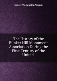 The History of the Bunker Hill Monument Association During the First Century of the United