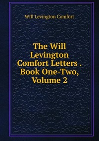 The Will Levington Comfort Letters .Book One-Two, Volume 2