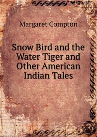 Snow Bird and the Water Tiger and Other American Indian Tales