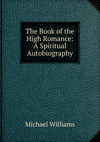 The Book of the High Romance: A Spiritual Autobiography