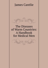 The Diseases of Warm Countries: A Handbook for Medical Men