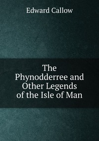 The Phynodderree and Other Legends of the Isle of Man