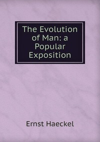 The Evolution of Man: a Popular Exposition