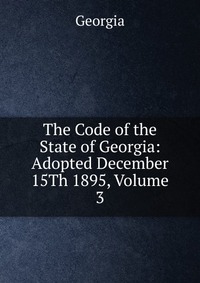 The Code of the State of Georgia: Adopted December 15Th 1895, Volume 3