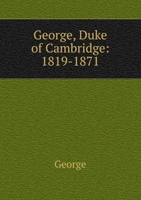 George, Duke of Cambridge: 1819-1871