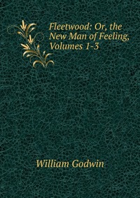 Fleetwood: Or, the New Man of Feeling, Volumes 1-3