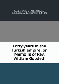 Forty years in the Turkish empire; or, Memoirs of Rev. William Goodell