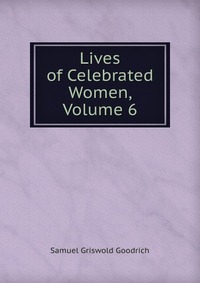 Lives of Celebrated Women, Volume 6