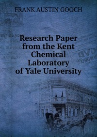 FRANK AUSTIN GOOCH - «Research Paper from the Kent Chemical Laboratory of Yale University»