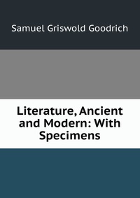 Literature, Ancient and Modern: With Specimens