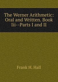 The Werner Arithmetic: Oral and Written. Book Iii--Parts I and II