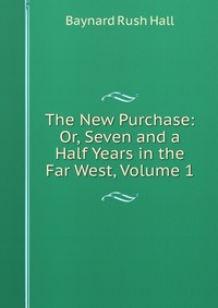 The New Purchase: Or, Seven and a Half Years in the Far West, Volume 1