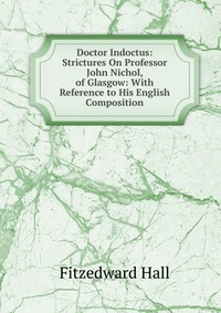 Doctor Indoctus: Strictures On Professor John Nichol, of Glasgow: With Reference to His English Composition