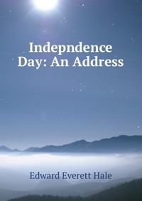 Indepndence Day: An Address