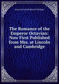 The Romance of the Emperor Octavian: Now First Published from Mss. at Lincoln and Cambridge