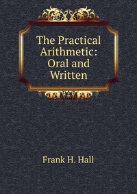 The Practical Arithmetic: Oral and Written