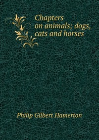 Chapters on animals; dogs, cats and horses