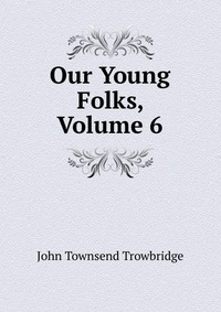 Our Young Folks, Volume 6