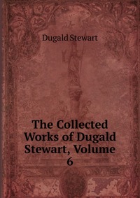 The Collected Works of Dugald Stewart, Volume 6