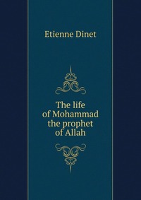 The life of Mohammad the prophet of Allah