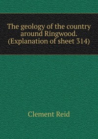 The geology of the country around Ringwood. (Explanation of sheet 314)