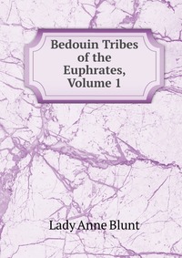 Bedouin Tribes of the Euphrates, Volume 1