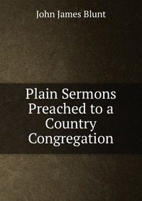 Plain Sermons Preached to a Country Congregation