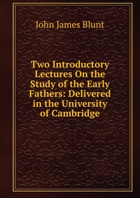 Two Introductory Lectures On the Study of the Early Fathers: Delivered in the University of Cambridge