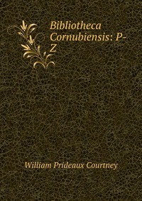 Bibliotheca Cornubiensis: P-Z