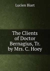 The Clients of Doctor Bernagius, Tr. by Mrs. C. Hoey