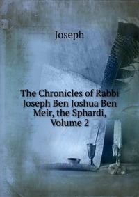 The Chronicles of Rabbi Joseph Ben Joshua Ben Meir, the Sphardi, Volume 2