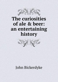 The curiosities of ale & beer: an entertaining history